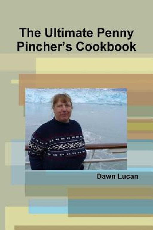 The Ultimate Penny Pincher's Cookbook by Dawn Lucan