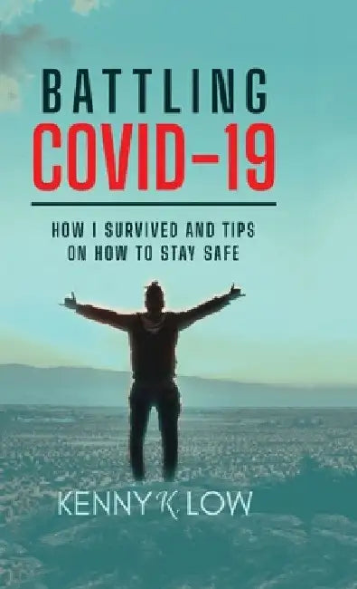 Battling COVID-19: How I Survived and Tips on How to Stay Safe by Kenny K. Low