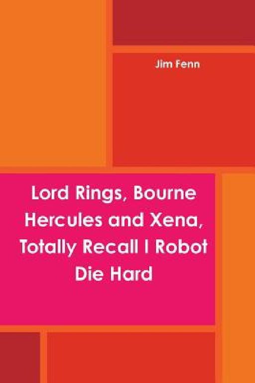Lord Rings, Bourne Hercules and Xena, Totally Recall I Robot Die Hard by Jim Fenn
