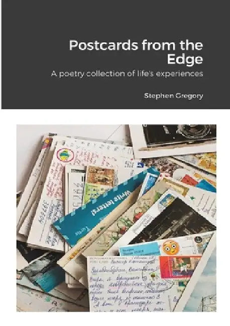 Postcards from the Edge: A poetry collection of life's experiences by Stephen Gregory