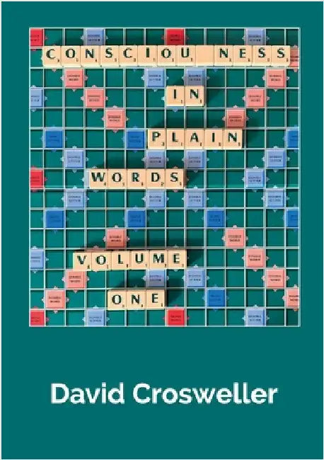 Consciousness in Plain Words, Volume 1 by Crosweller, David