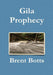 Gila Prophecy by Brent Botts