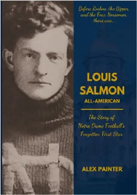 Louis Salmon: All-American: The Story of Notre Dame Football's Forgotten First Star by Painter, Alex