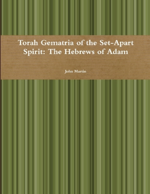 Torah Gematria of the Set-Apart Spirit: The Hebrews of Adam by John Martin