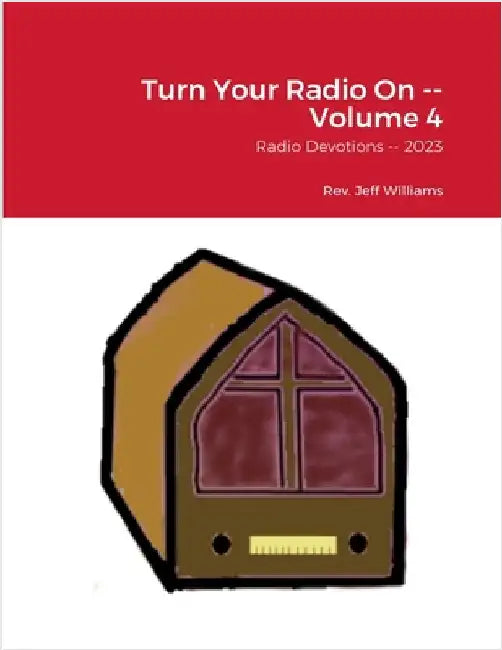 Turn Your Radio On -- Volume 4: Radio Devotions -- 2023 by Williams, Jeffrey