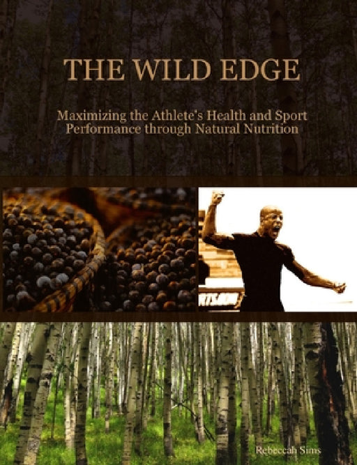 The Wild Edge: Maximizing the Athlete's Health and Sport Performance through Natural Nutrition by Rebeccah Sims