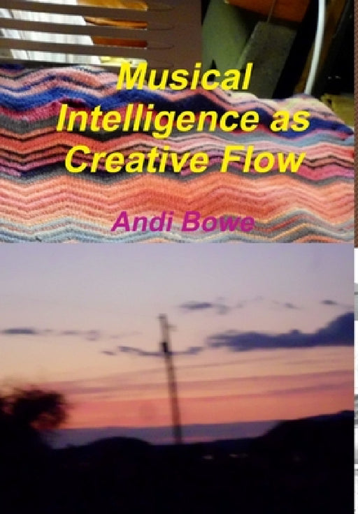 Musical Intelligence as Creative Flow by Andi Bowe