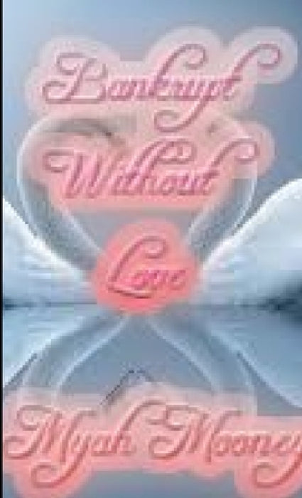 Bankrupt Without Love by Myah Mooney