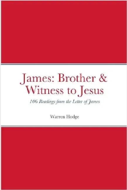 James: Brother & Witness to Jesus: 106 Readings from the Letter of James by Hodge, Warren