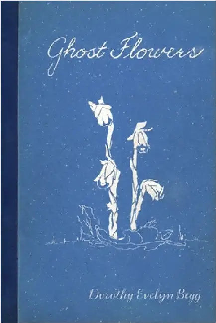 Ghost Flowers by Begg, Dorothy Evelyn