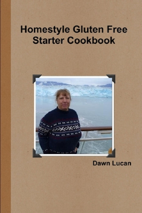 Homestyle Gluten Free Starter Cookbook by Dawn Lucan