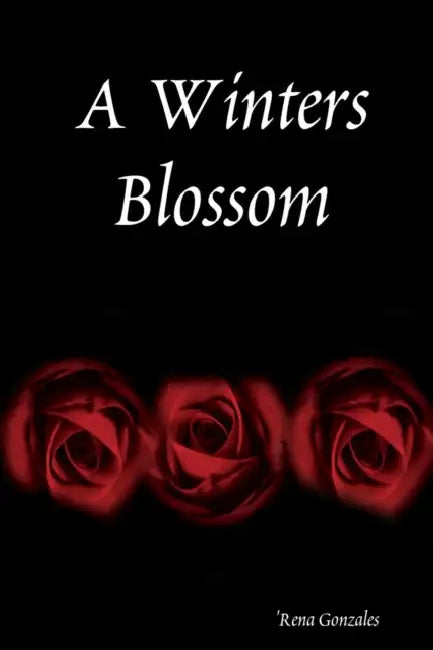 A Winters Blossom by 'Rena Gonzales