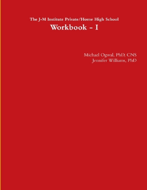 The J-M Institute Private/Home High School Workbook - I by Cns Ogwal, And Jennifer Williams