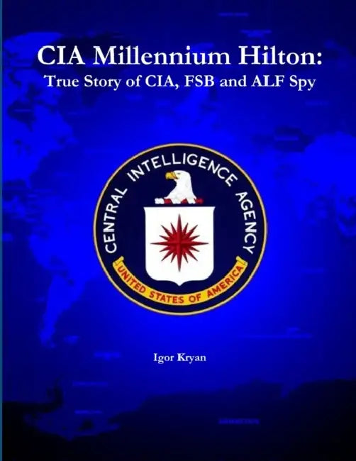 CIA Millennium Hilton: True Story of CIA, FSB and ALF Spy by Igor Kryan