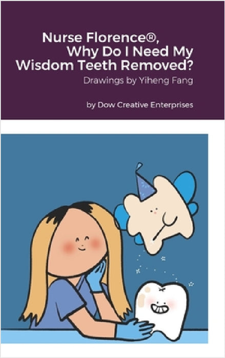 Nurse Florence(R), Why Do I Need My Wisdom Teeth Removed? by Michael Dow, Yiheng Fang