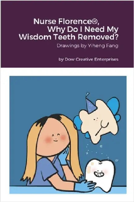 Nurse Florence(R), Why Do I Need My Wisdom Teeth Removed? by Dow, Michael