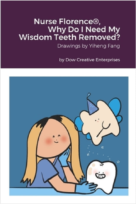Nurse Florence(R), Why Do I Need My Wisdom Teeth Removed? by Michael Dow, Yiheng Fang