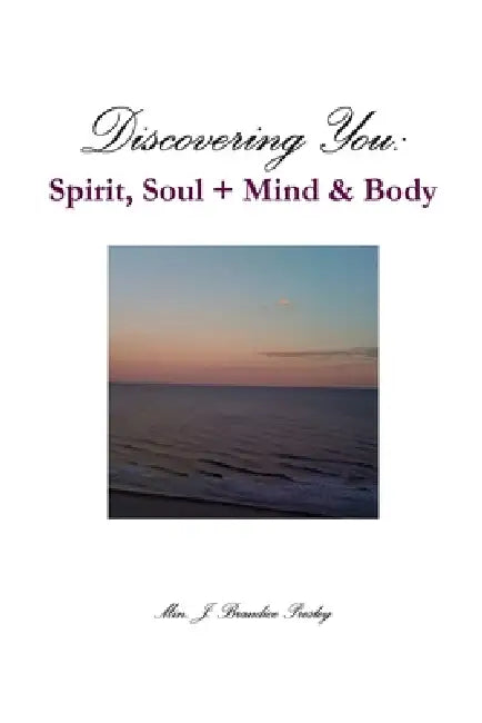 Discovering You: Spirit, Soul + Mind & Body by Min Jennifer B. Presley