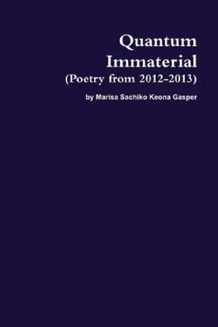 Quantum Immaterial (Poetry from 2012-2013) by Marisa Gasper