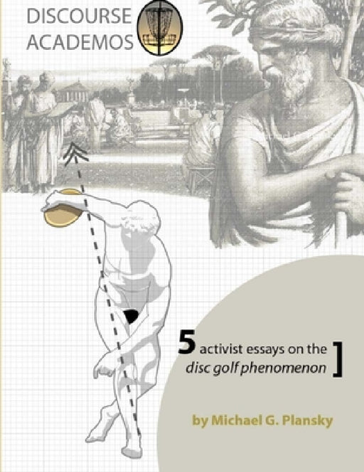 Discourse Academos: 5 activist essays on the disc golf phenomenon by Michael G. Plansky