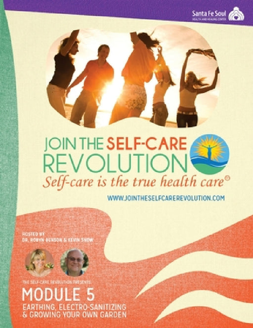 The Self-Care Revolution Presents: Module 5 - Earthing, Electro-Santizing and Growing Your Own Garden by Robyn Benson, Kevin Snow