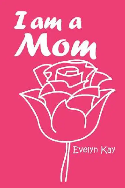 I Am a Mom by Evelyn Kay