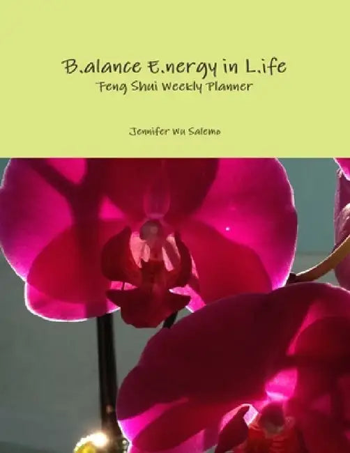 B.alance E.nergy in L.ife Feng Shui Weekly Planner by Jennifer Wu Salemo