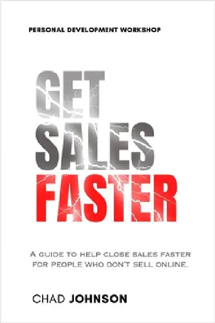 Get Sales Faster: A guide to help close deals faster for people who don't sell online. by Johnson, Chad