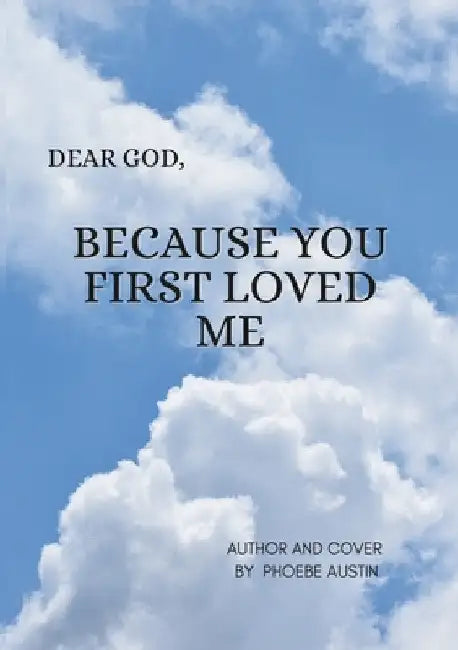 Dear God Because You First Loved Me by Phoebe Austin