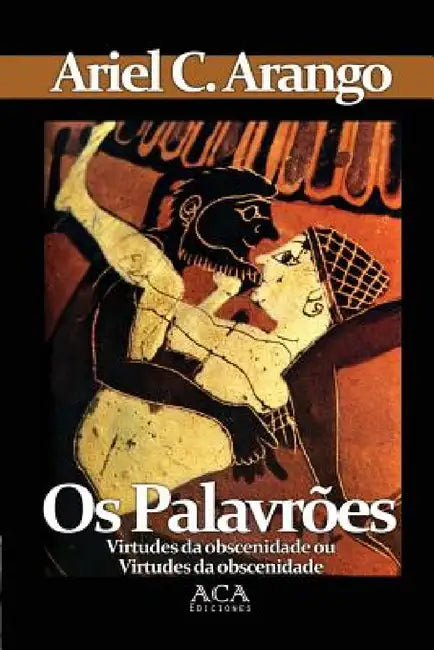 Os Palavr?es. Virtudes terap?uticas da obscenidade by Ariel C. Arango