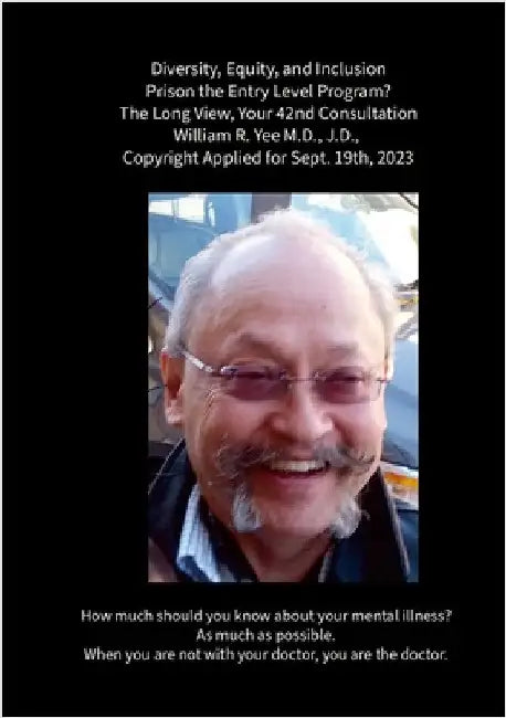 Diversity, Equity, and Inclusion Prison the Entry Level Program? The Long View, Your 42nd Consultation William R. Yee M.D., J.D., Copyright Applied fo by Yee, William