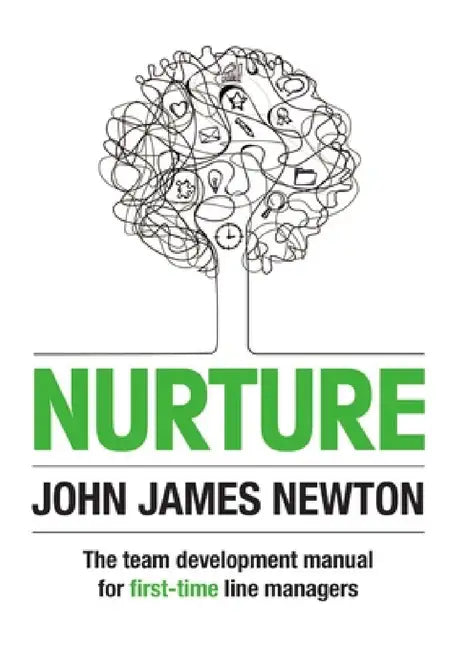 Nurture: The Team Development Manual For First-Time Line Managers by John Newton