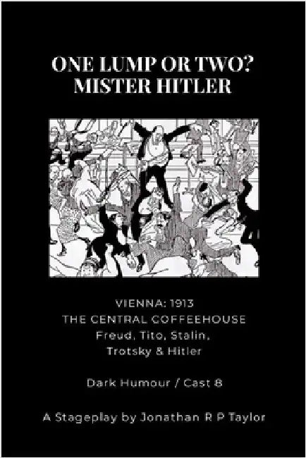 For the Stage: ONE LUMP OR TWO? - MISTER HITLER: THE STAGE PLAY ADAPTATIAN (From the novel of the same name) by Taylor, Jonathan R. P.