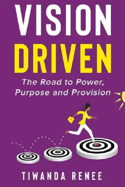 Vision Driven: The Road to Power, Purpose and Provision by Tiwanda Renee