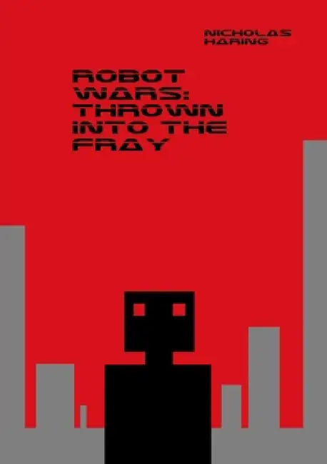 Robot Wars: Thrown into the Fray by Nicholas Haring