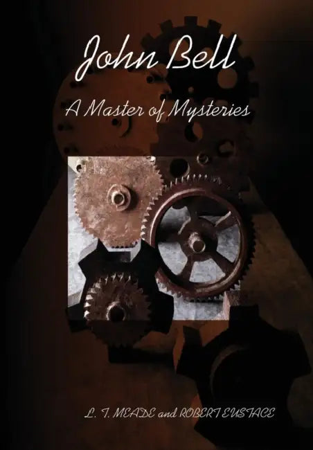 John Bell - A Master of Mysteries by L. T. Meade and Robert Eustace