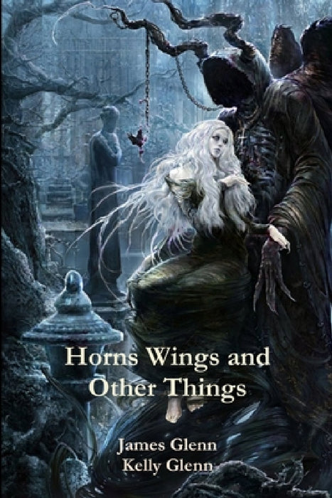 Horns Wings and Other Things by Kelly Glenn, James Glenn