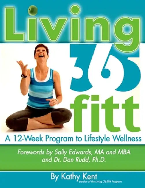 Living 365fitt, A 12 Week Program to Lifestyle Wellness by Kathy Kent
