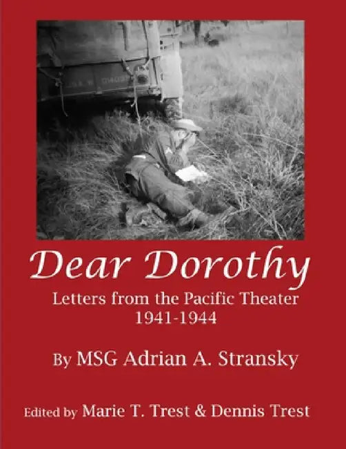 Dear Dorothy: Letters from the Pacific Theater 1941-1944 by Adrian A. Stransky, Marie T. Trest, Dennis Trest