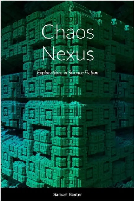 Chaos Nexus: Explorations in Science Fiction by Baxter, Samuel