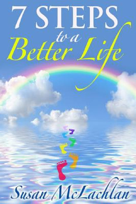 7 Steps to a Better Life by Susan McLachlan