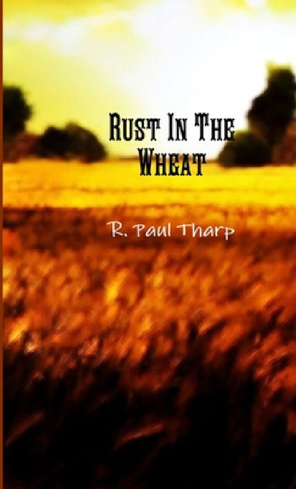 Rust In The Wheat by R. Paul Tharp