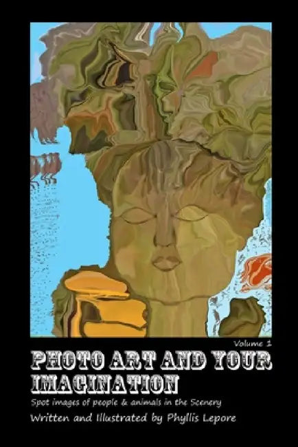 Photo Art and Your Imagination volume 1 by Phyllis Lepore