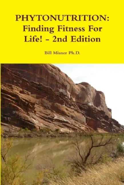 Phytonutrition: Finding Fitness For Life! - 2nd Edition by Bill Misner