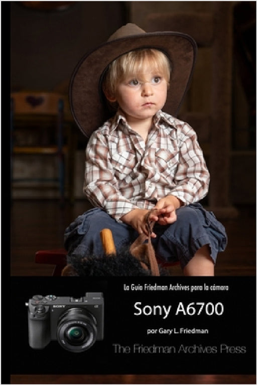 La Guía Friedman Archives Para La Sony A6700 by Gary L. Friedman, Francesc J. Garcia