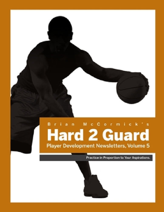 Hard2Guard Player Development Newsletters, Volume 5 by Brian McCormick