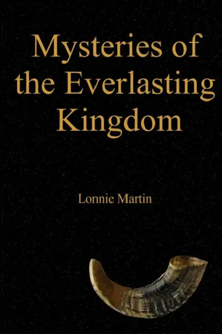 Mysteries of the Everlasting Kingdom by Lonnie Martin