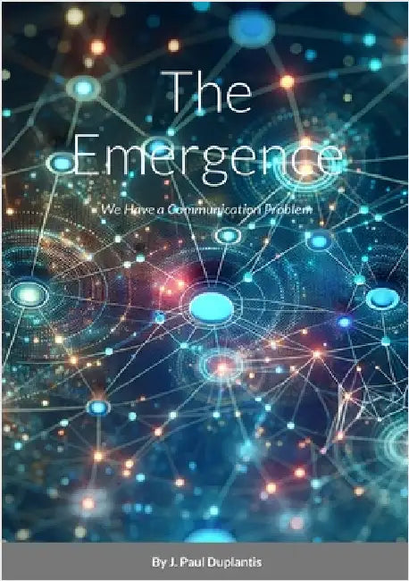 The Emergence: We Have a Communication Problem. Is Generative AI a Solution? by Duplantis, J. Paul