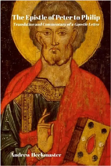 The Epistle of Peter to Philip: Translation and Commentary of a Gnostic Letter by Heckmsster, Andrew