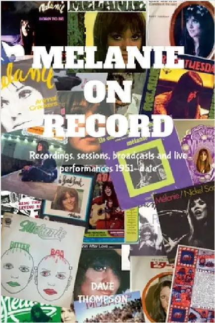 Melanie On Record - Recordings, sessions, broadcasts and live performances 1951-date by Thompson, Dave